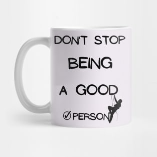 don't stop being a good person Mug